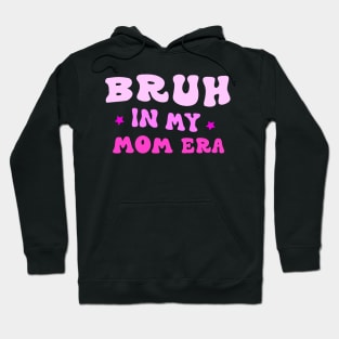 Bruh in My Mom Era Funny Mom Quote Mother's Day Tee Hoodie